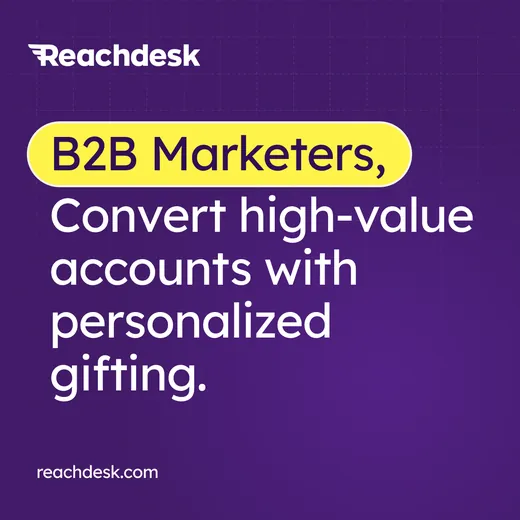 Reachdesk ad on a dark purple background reading B2B Marketers, convert high-value accounts with personalized gifting, with the words B2B Marketers set inside a yellow pill